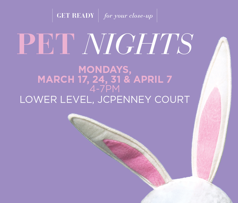 pet nights. mondays, march 17, 24, 31 and april 7 4-7PM. lower level, JCPenney Court