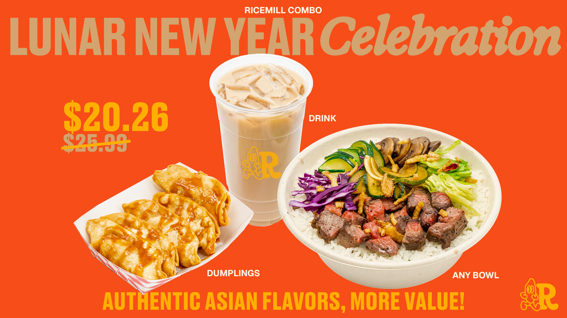ricemill combo. lunar new year celebration. $20.26 dumplings, drink any bowl. authentic asian flvors, more value! various food items
