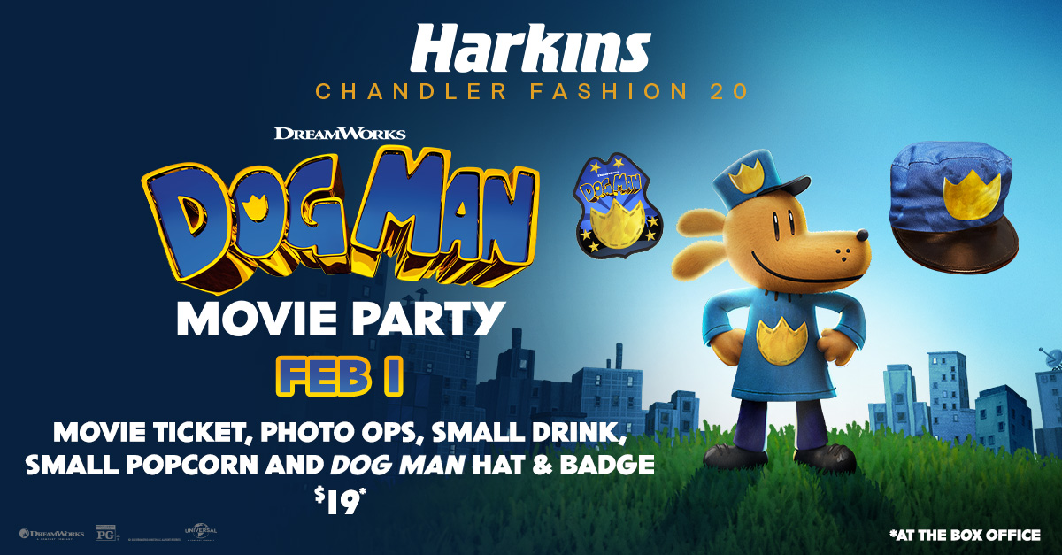 Cartoon dog dressed as a police officer stands on a grassy hill in front of city buildings with a "Dog Man" badge and police hat floating next to him. Text says "Harkins Chandler Fashion 20. DreamWorks Dog Man movie party, Feb 1. Movie Ticket, photo ops, small drink, small popcorn, and dog man hat and badge, $19 *. Small text says *at the box office. 