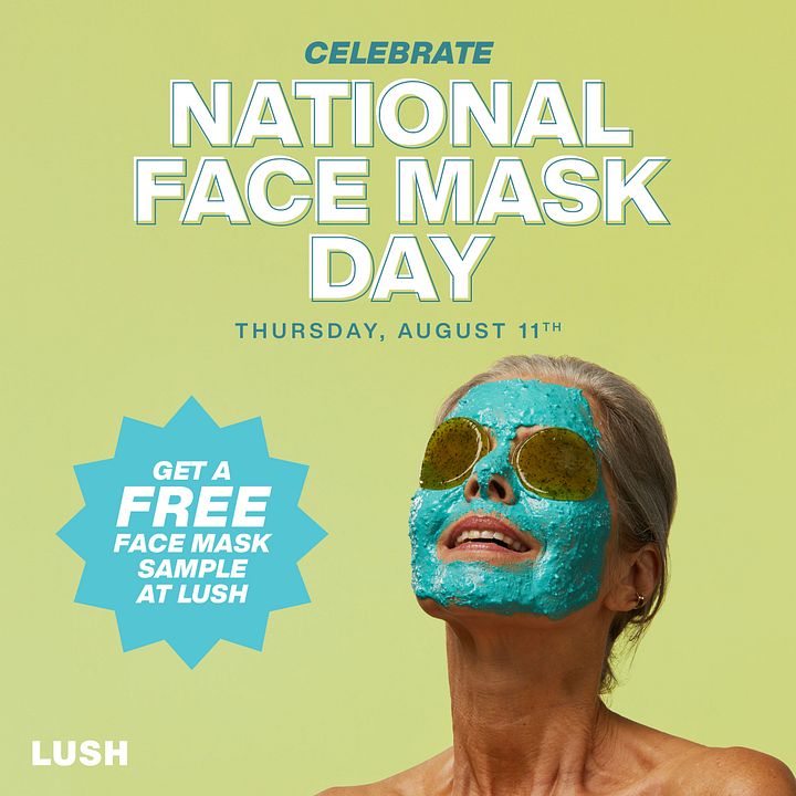 Woman wearing turquoise cosmetic face mask.  Text: Celebrate national face mask day, Thursday, August 11th.  Get a free face mask sample at Lush.  