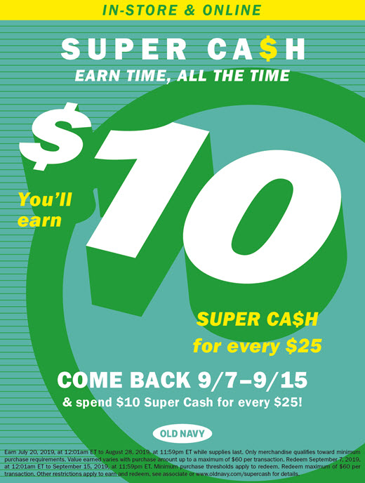 Super Cash Earn Time, All the Time, You'll Earn $10 Super Cash for Every $25, Come Back 9/7-9/15 & Spend $10 Super Cash for Every $25! Old Navy