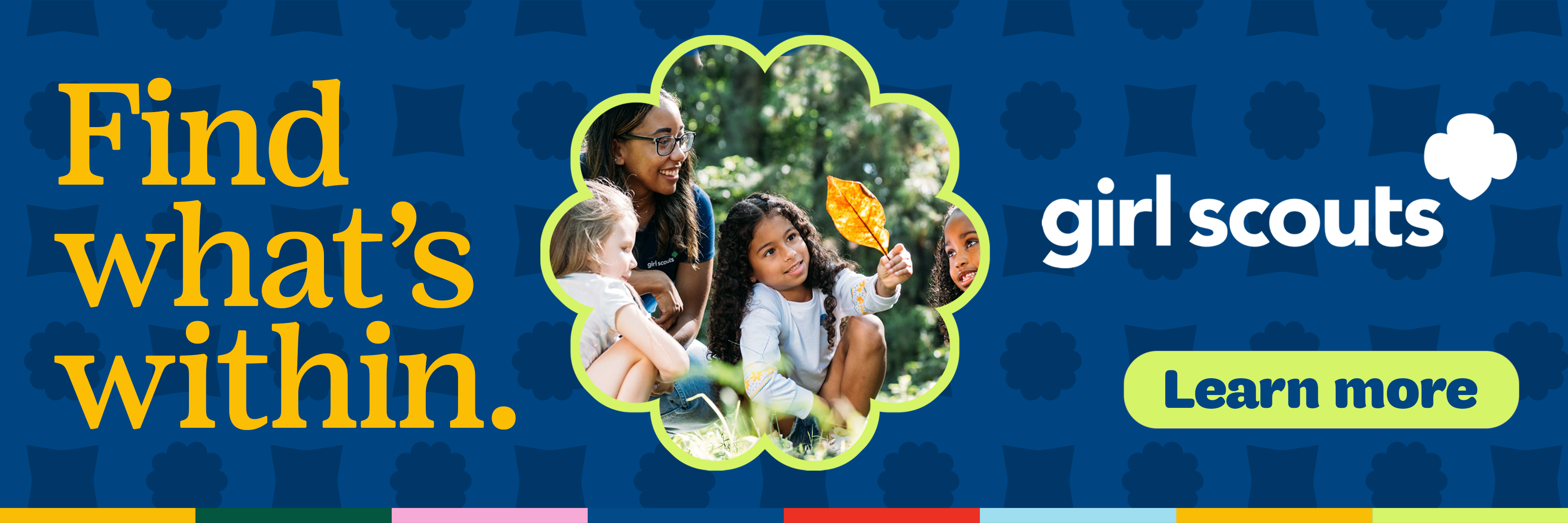 copy: find what's within. girl scouts. learn more. 4 girls looking at a leaf