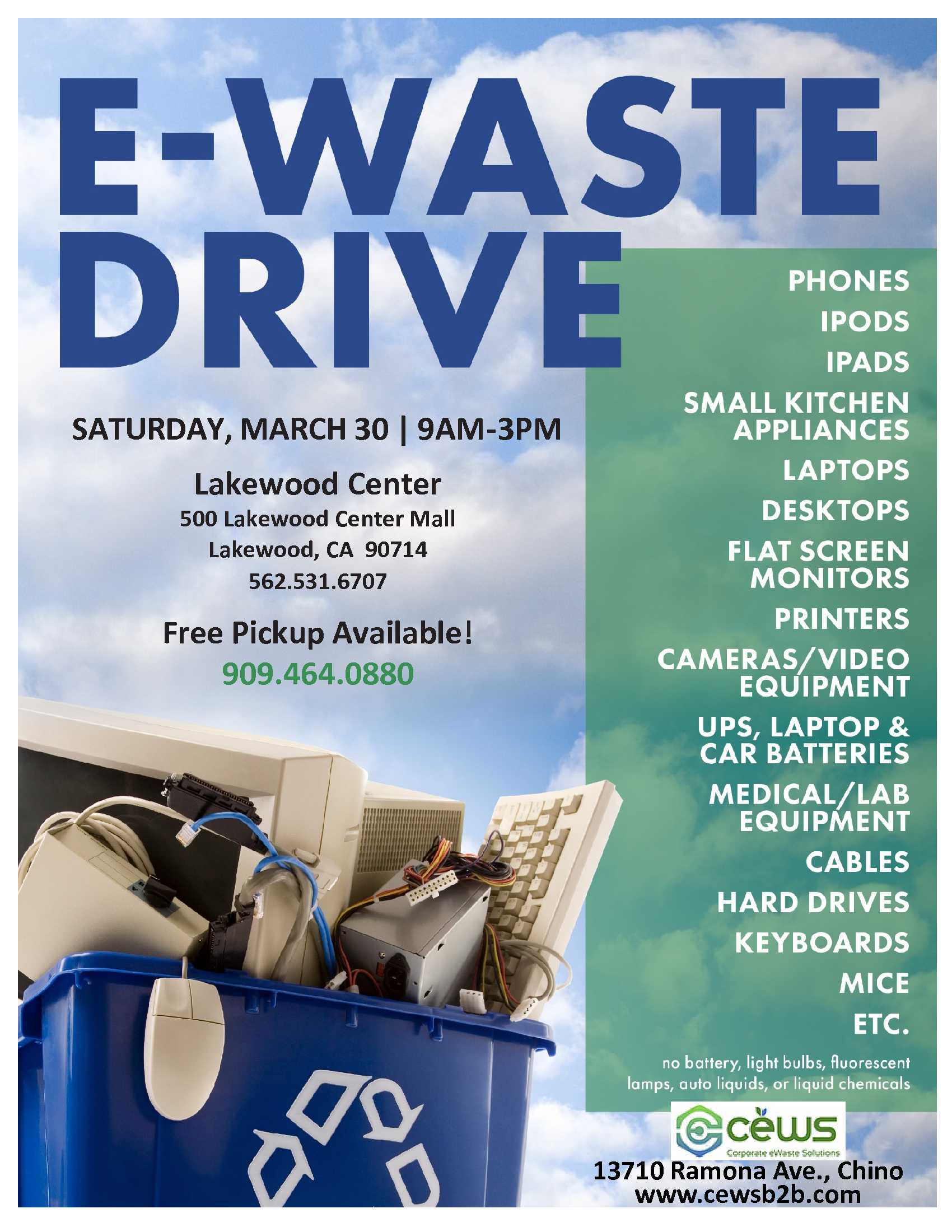 E-Waste Event on March 30, 2019 9am to 3pm at Lakewood Center, 500 Lakewood Center Mall, Lakewood, CA 90713. Free Pickup: 909.464.0880
Contact: www.cewsb2b.com
