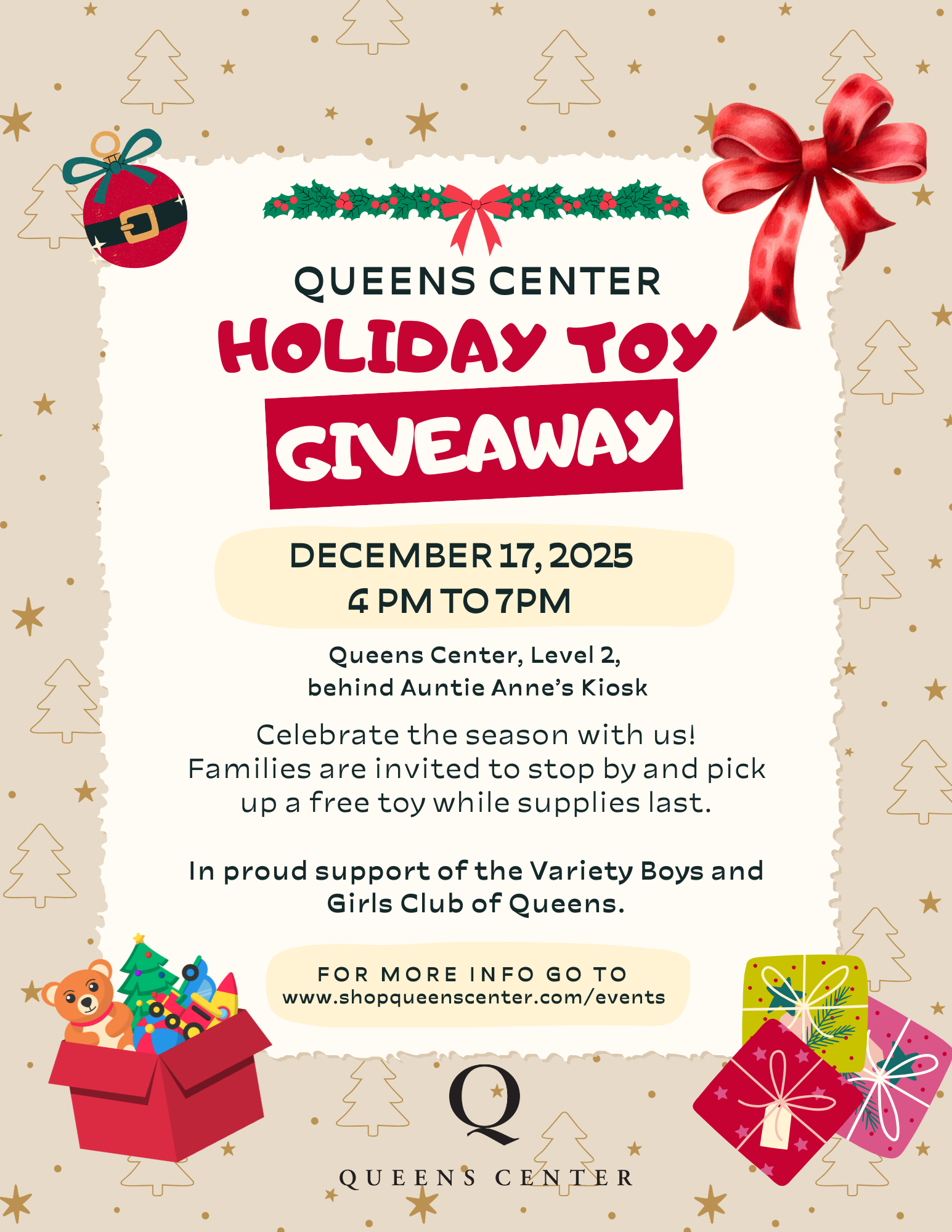 Flyer for Queens Center's holiday toy giveaway on December 17th from 4p-7p located on level 2. Celebrate the season with us! 
Families are invited to stop by and pick up a free toy while supplies last.

In proud support of the Variety Boys and Girls Club of Queens.
