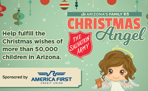 arizonas family christmas angel salvation army - november 17 through december 22. help fulfill christmas wishes of more than 50,000 children in arizona. pick a tag. buy a gift. earn your wings. to learn more about their stories visit azfamily.com/goto/angel 