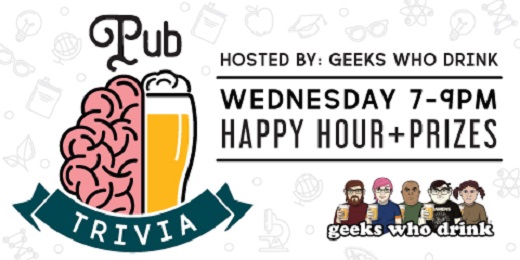 Pub Trivia - Hosted by: Geeks Who Drink
Wednesday 7-9PM
Happy Hour and Prizes!