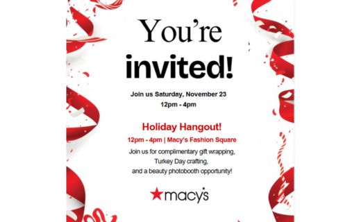 invitation flyer - you're invited! join us on saturday, november 23 12pm-4pm. holiday hangout 12pm-4pm macy's fashion square. join us for complimentary gift wrapping, turkey day crafting, and a beauty photobooth opportunity 