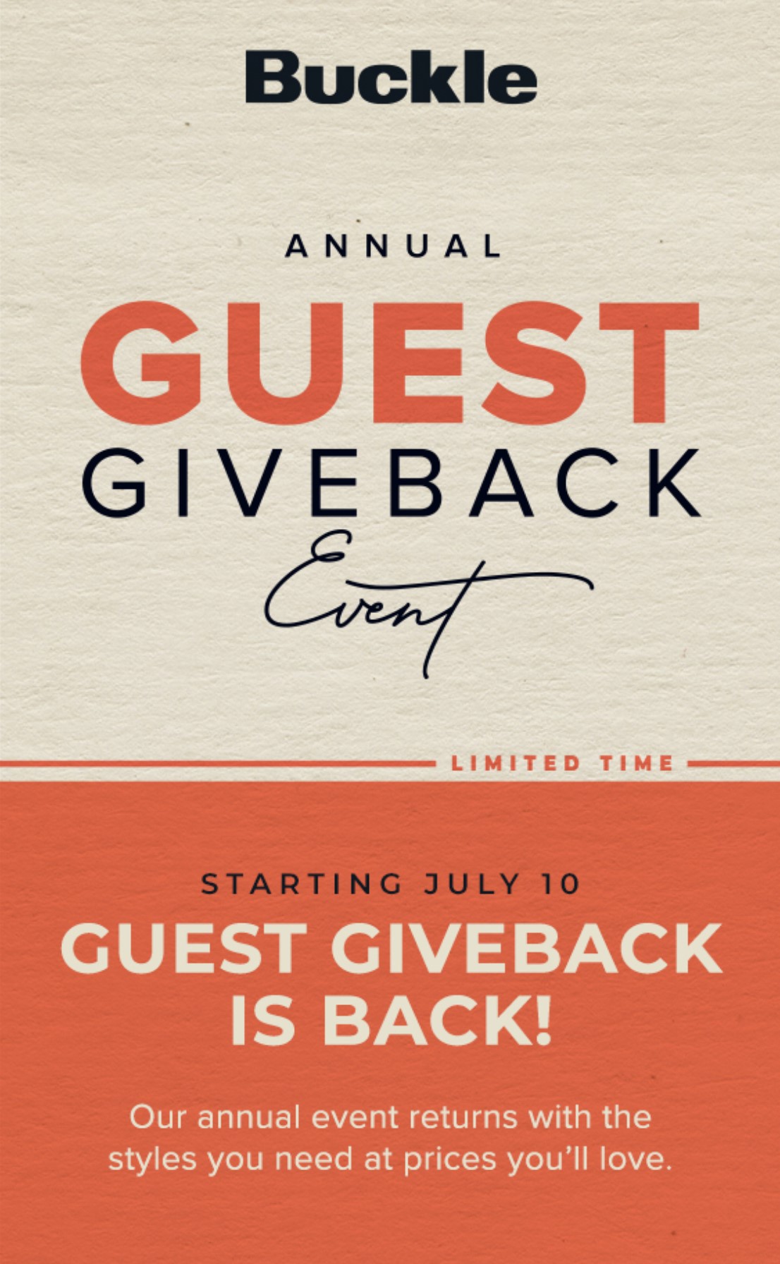 event flyer with buckle logo. annual guest giveback event, limited time. starting july 10 guest giveback is back. our annual event returns with the styles you need at prices you'll love.