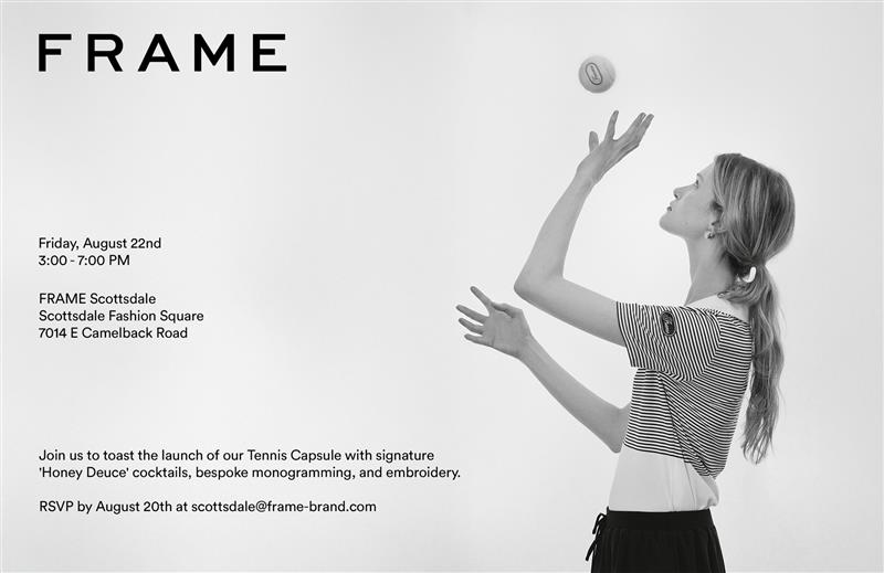 model throwing a tennis ball in the air. Join FRAME to toast the launch of their Tennis Capsule with signature 'Honey Deuce' cocktails, bespoke monogramming, and embroidery. RSVP by August 20th at scottsdale@frame-brand.com