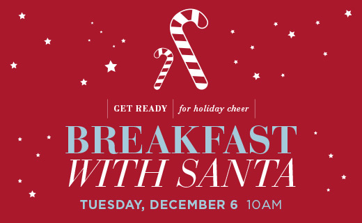 get ready for holiday cheer. breakfast with santa. tuesday, december 6 10 am