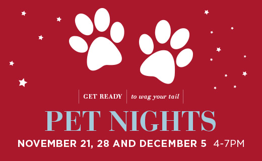 get ready to wag your tail. pet nights november 21, 28 and december 5 4-7 PM