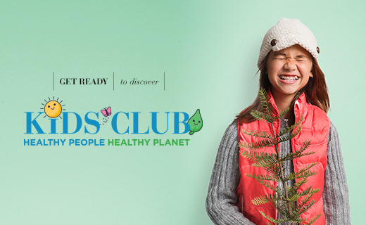 Get ready to discover
Kids Club
Healthy people, healthy planet