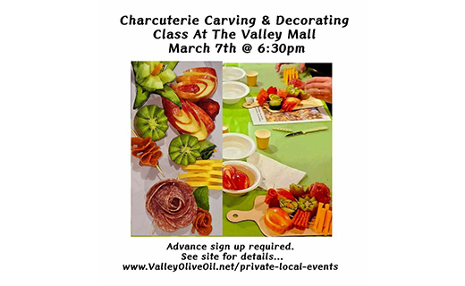 Charcuterie Carving & Decorating Class at the Valley Mall. March 7th @ 6:30pm. Advance sign-up required. See site for details... www.ValleyOliveOil.net/private-local-events