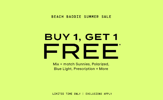 Beach Baddie Summer Sale Buy 1, Get 1 Free

Mix and match Sunnies, Polarized, Blue Light, Prescsription and More

Limited Time Only: June 18, 2022 - June 27, 2022

Exclusions Apply, See Store for Details