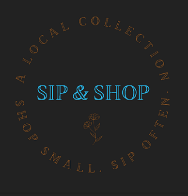 Sip and Shop on a black background with stemmed flowers underneath and A local collection. Shop Small. Sip Often. in a circle around it.